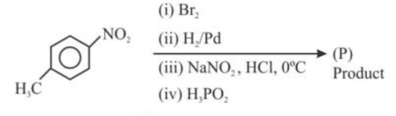 Multistep reaction starting from 4-nitrotoluene treated with (i) Br2, (ii) H2/Pd, (iii) NaNO2, HCl, 0°C, (iv) H3PO2 to give product (P), which is 2-bromotoluene (or 3-bromotoluene).
